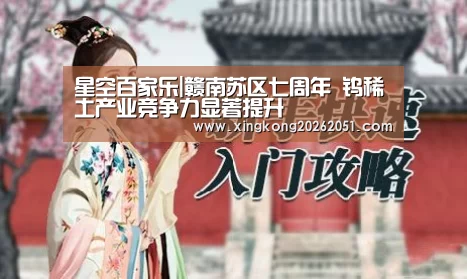 星空百家乐|赣南苏区七周年 钨稀土产业竞争力显著提升(图1) 星空下载