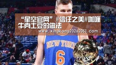 “星空官网”#信任之美#咖喱牛肉土豆的做法(图3) 星空官网