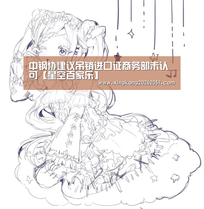 中钢协建议吊销进口证商务部未认可【星空百家乐】(图2) 星空体育
