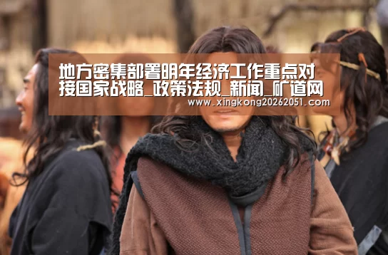 地方密集部署明年经济工作重点对接国家战略_政策法规_新闻_矿道网:星空体育(图4) 星空体育