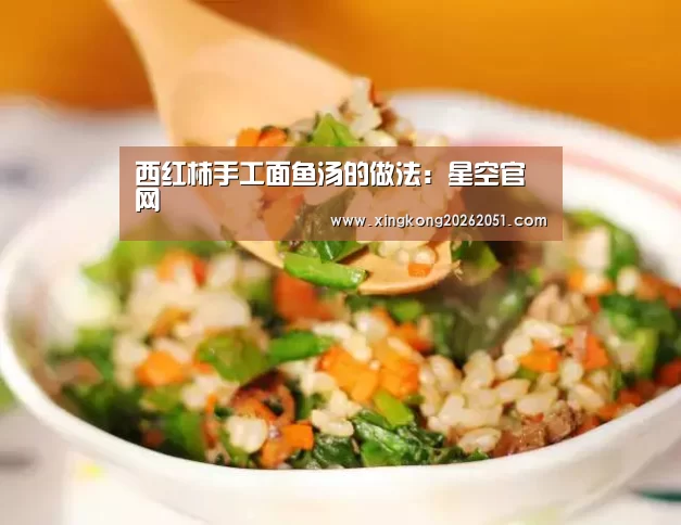西红柿手工面鱼汤的做法:星空官网(图4) 星空官网
